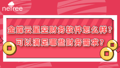 金蝶云星空财务软件怎么样？可以满足哪些财务需求？