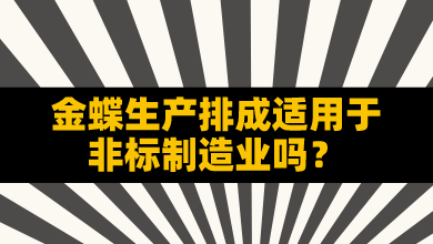 金蝶生产排成适用于非标制造业吗？