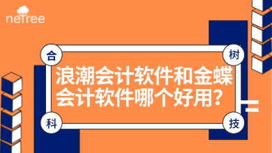 浪潮会计软件和金蝶会计软件哪个好用？