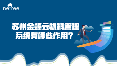 苏州金蝶云物料管理系统有哪些作用？