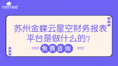 苏州金蝶云星空财务报表平台是做什么的？