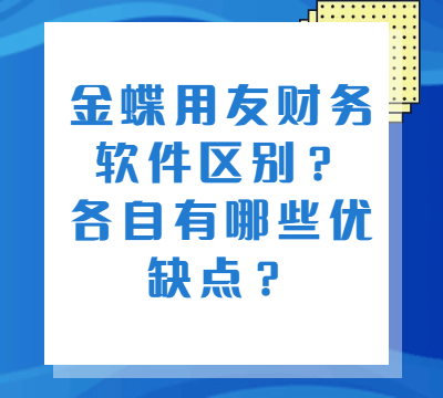 金蝶用友财务软件区别？各自有哪些优缺点？