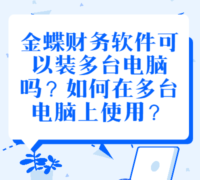 金蝶财务软件可以装多台电脑吗？如何在多台电脑上使用？