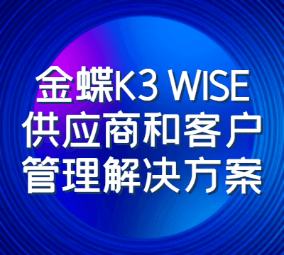 金蝶K3 WISE供应商和客户管理解决方案